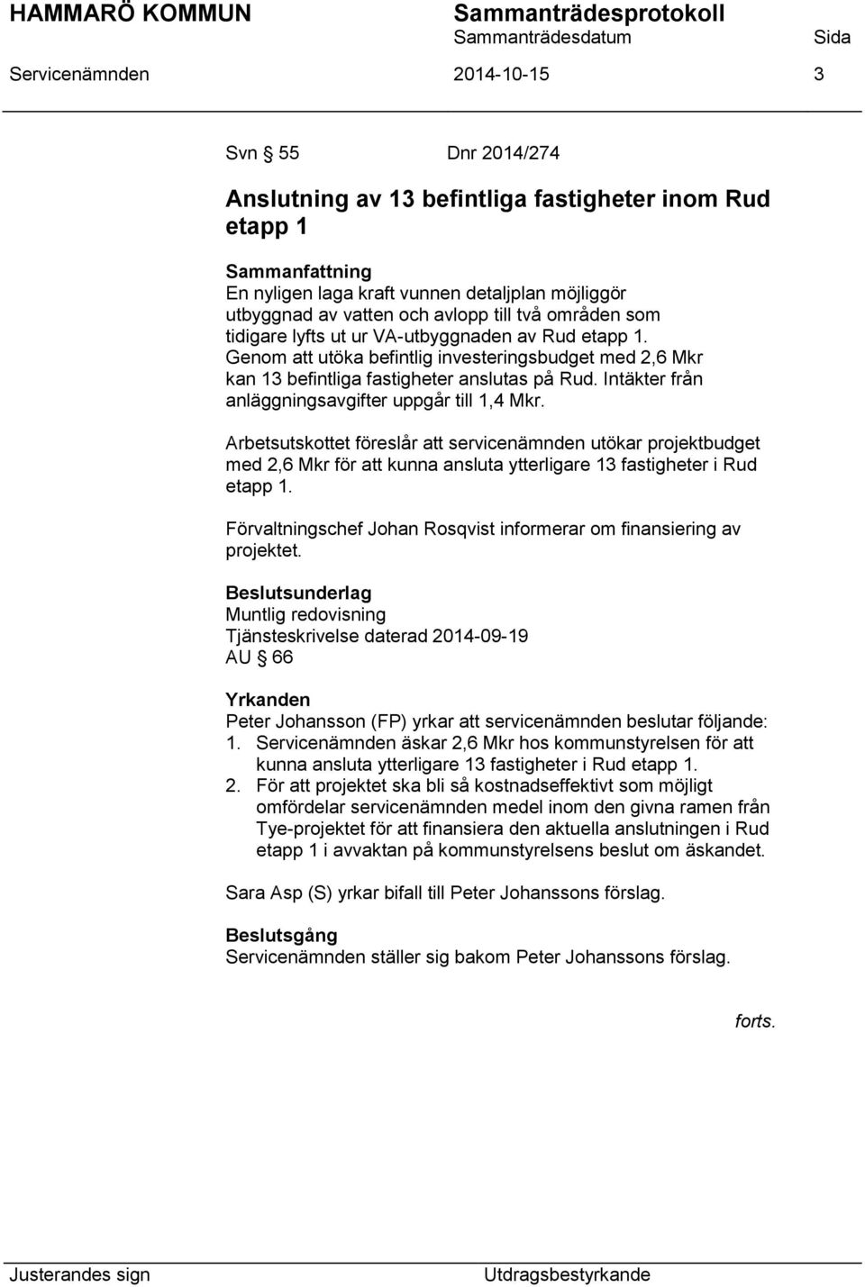 Intäkter från anläggningsavgifter uppgår till 1,4 Mkr. Arbetsutskottet föreslår att servicenämnden utökar projektbudget med 2,6 Mkr för att kunna ansluta ytterligare 13 fastigheter i Rud etapp 1.