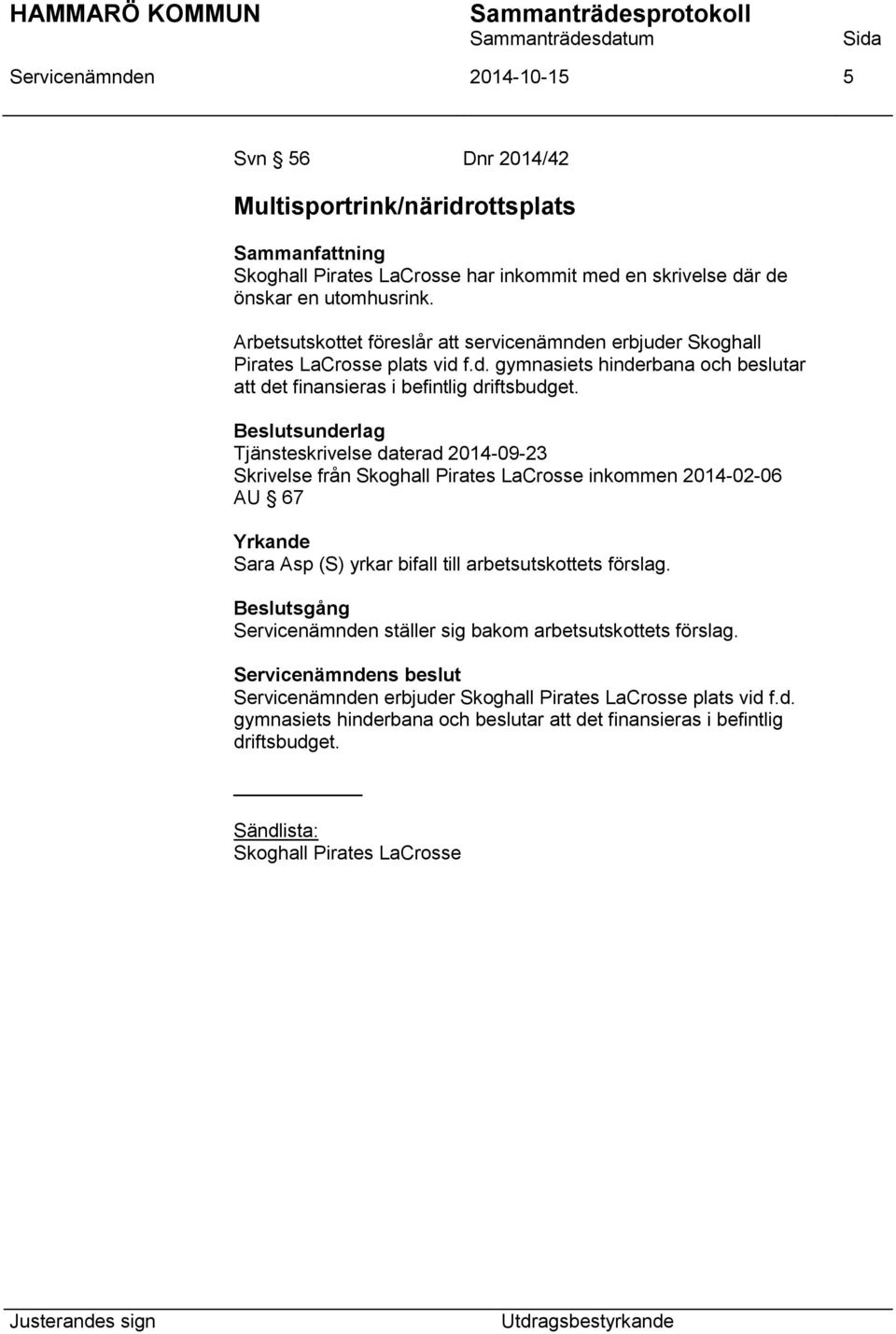 Beslutsunderlag Tjänsteskrivelse daterad 2014-09-23 Skrivelse från Skoghall Pirates LaCrosse inkommen 2014-02-06 AU 67 Yrkande Sara Asp (S) yrkar bifall till arbetsutskottets förslag.