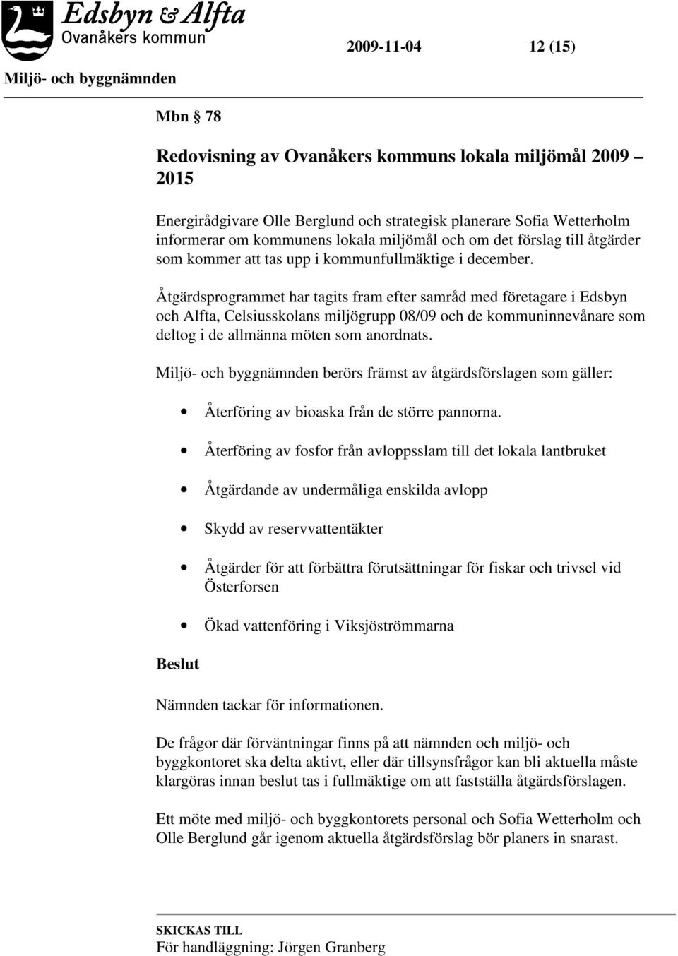 Åtgärdsprogrammet har tagits fram efter samråd med företagare i Edsbyn och Alfta, Celsiusskolans miljögrupp 08/09 och de kommuninnevånare som deltog i de allmänna möten som anordnats.