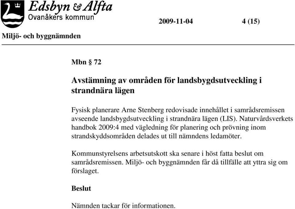 Naturvårdsverkets handbok 2009:4 med vägledning för planering och prövning inom strandskyddsområden delades ut till nämndens