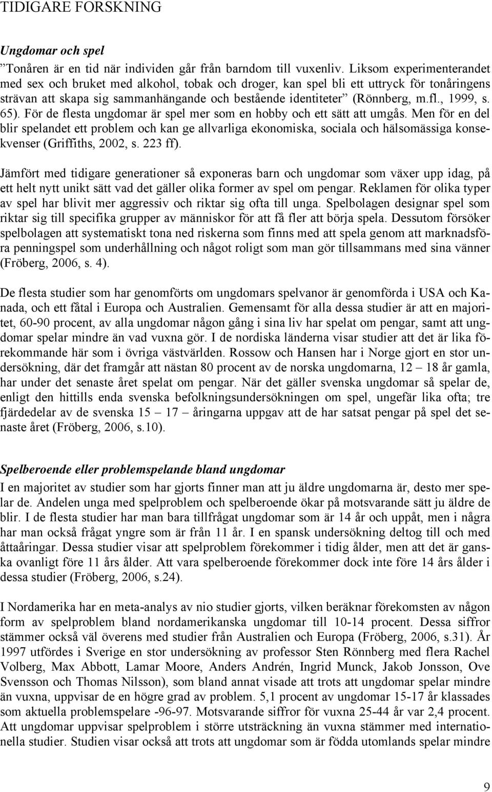 , 1999, s. 65). För de flesta ungdomar är spel mer som en hobby och ett sätt att umgås.