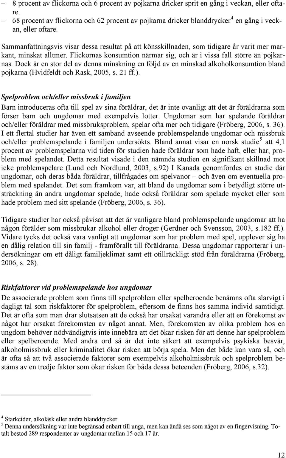 Dock är en stor del av denna minskning en följd av en minskad alkoholkonsumtion bland pojkarna (Hvidfeldt och Rask, 2005, s. 21 ff.).