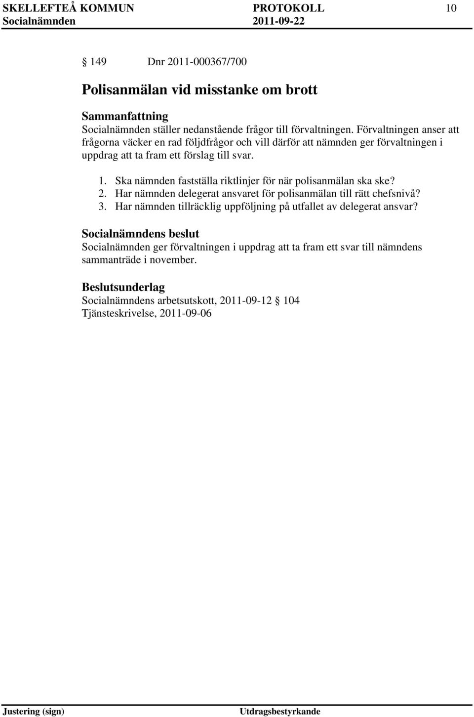 Ska nämnden fastställa riktlinjer för när polisanmälan ska ske? 2. Har nämnden delegerat ansvaret för polisanmälan till rätt chefsnivå? 3.