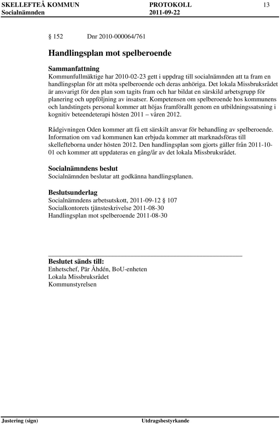 Kompetensen om spelberoende hos kommunens och landstingets personal kommer att höjas framförallt genom en utbildningssatsning i kognitiv beteendeterapi hösten 2011 våren 2012.