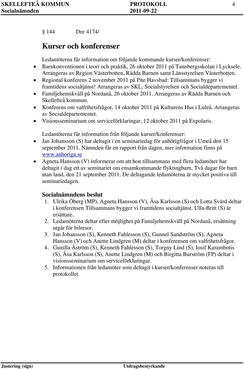 Regional konferens 2 november 2011 på Pite Havsbad: Tillsammans bygger vi framtidens socialtjänst! Arrangeras av SKL, Socialstyrelsen och Socialdepartementet.