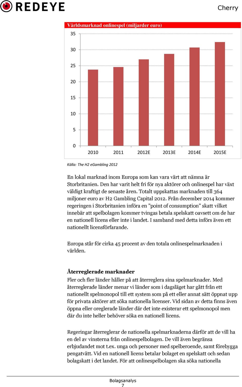 Från december 2014 kommer regeringen i Storbritanien införa en point of consumption skatt vilket innebär att spelbolagen kommer tvingas betala spelskatt oavsett om de har en nationell licens eller