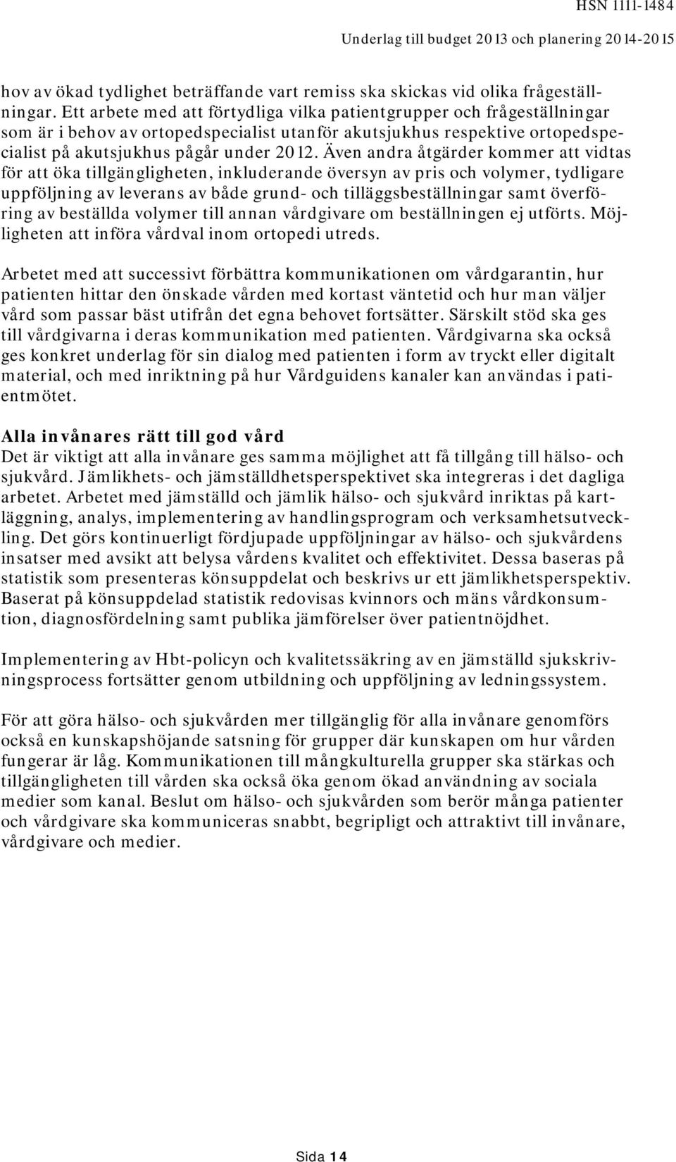 Även andra åtgärder kommer att vidtas för att öka tillgängligheten, inkluderande översyn av pris och volymer, tydligare uppföljning av leverans av både grund- och tilläggsbeställningar samt