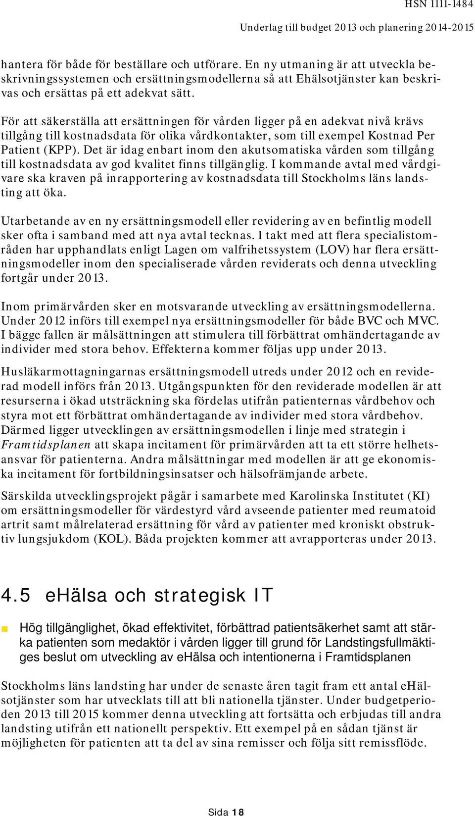 Det är idag enbart inom den akutsomatiska vården som tillgång till kostnadsdata av god kvalitet finns tillgänglig.