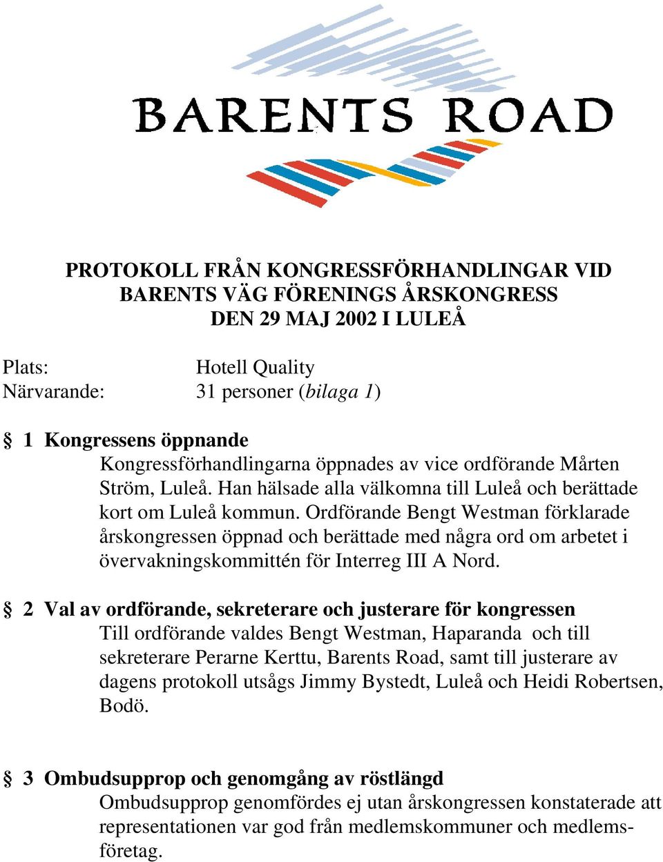 Ordförande Bengt Westman förklarade årskongressen öppnad och berättade med några ord om arbetet i övervakningskommittén för Interreg III A Nord.