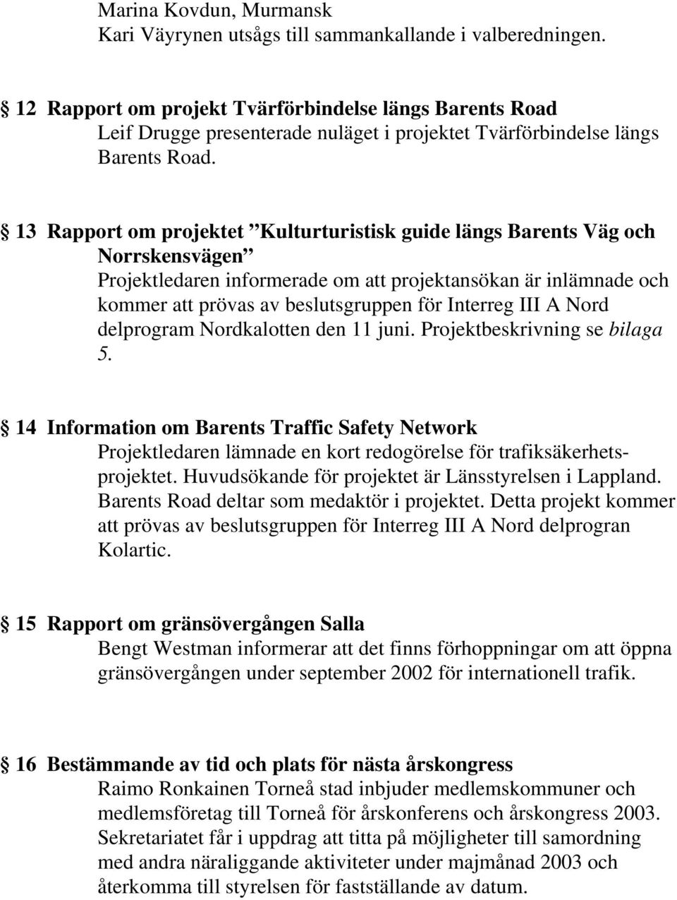 13 Rapport om projektet Kulturturistisk guide längs Barents Väg och Norrskensvägen Projektledaren informerade om att projektansökan är inlämnade och kommer att prövas av beslutsgruppen för Interreg