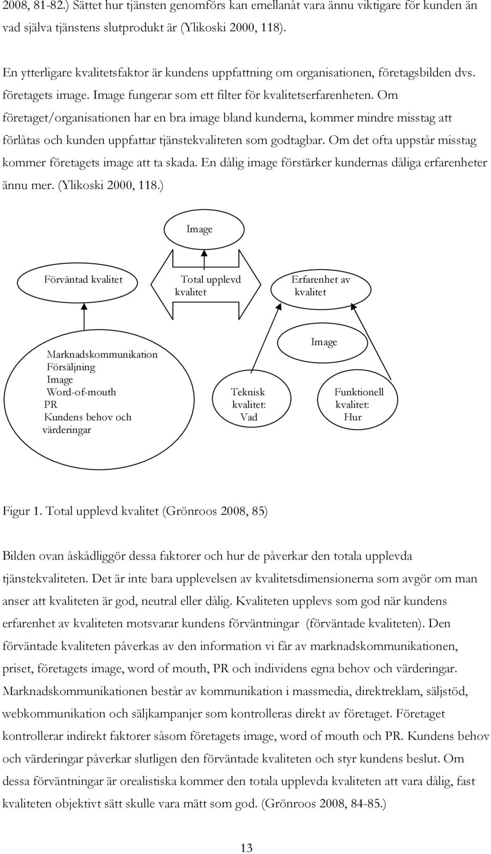 Om företaget/organisationen har en bra image bland kunderna, kommer mindre misstag att förlåtas och kunden uppfattar tjänstekvaliteten som godtagbar.