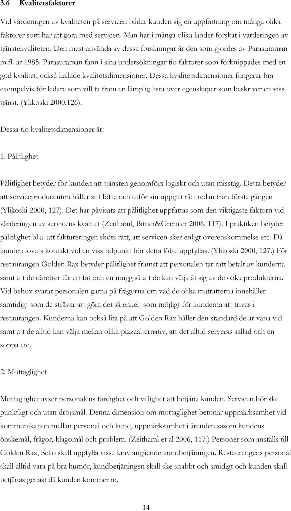 Parasuraman fann i sina undersökningar tio faktorer som förknippades med en god kvalitet, också kallade kvalitetsdimensioner.