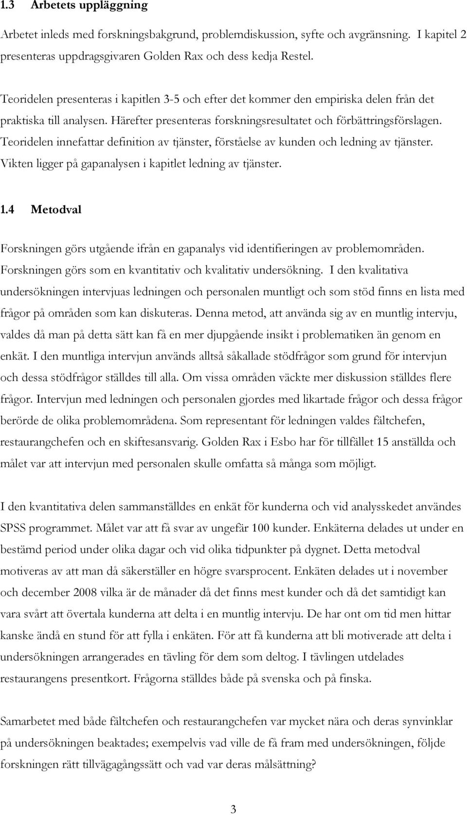 Teoridelen innefattar definition av tjänster, förståelse av kunden och ledning av tjänster. Vikten ligger på gapanalysen i kapitlet ledning av tjänster. 1.