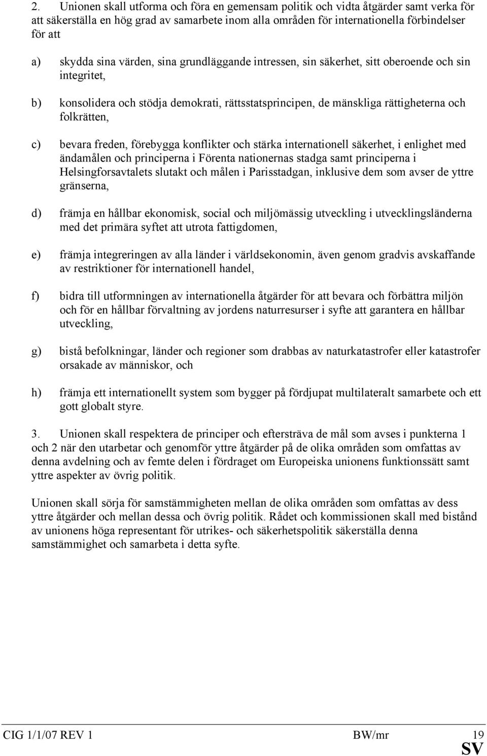 bevara freden, förebygga konflikter och stärka internationell säkerhet, i enlighet med ändamålen och principerna i Förenta nationernas stadga samt principerna i Helsingforsavtalets slutakt och målen