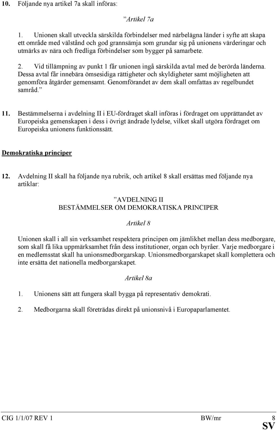 fredliga förbindelser som bygger på samarbete. 2. Vid tillämpning av punkt 1 får unionen ingå särskilda avtal med de berörda länderna.