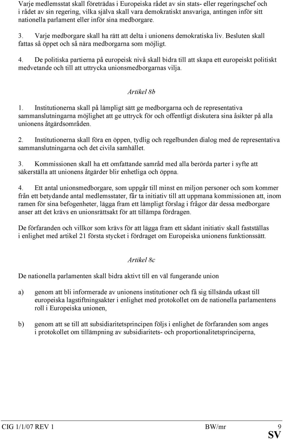 De politiska partierna på europeisk nivå skall bidra till att skapa ett europeiskt politiskt medvetande och till att uttrycka unionsmedborgarnas vilja. Artikel 8b 1.