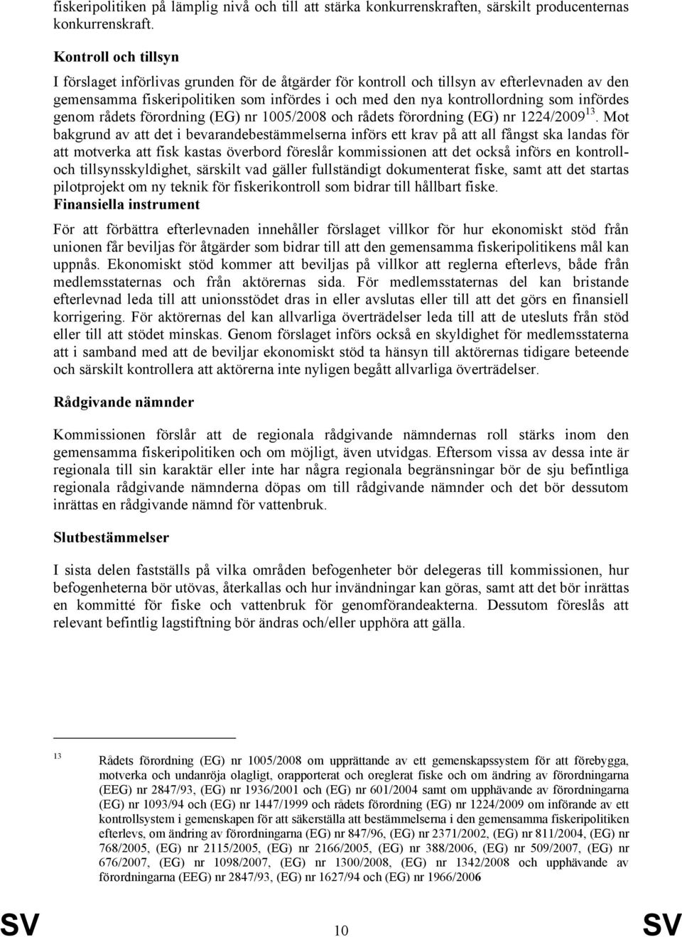 infördes genom rådets förordning (EG) nr 1005/2008 och rådets förordning (EG) nr 1224/2009 13.