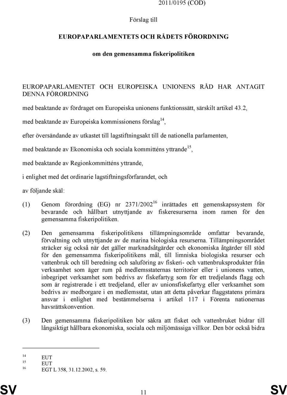 2, med beaktande av Europeiska kommissionens förslag 14, efter översändande av utkastet till lagstiftningsakt till de nationella parlamenten, med beaktande av Ekonomiska och sociala kommitténs