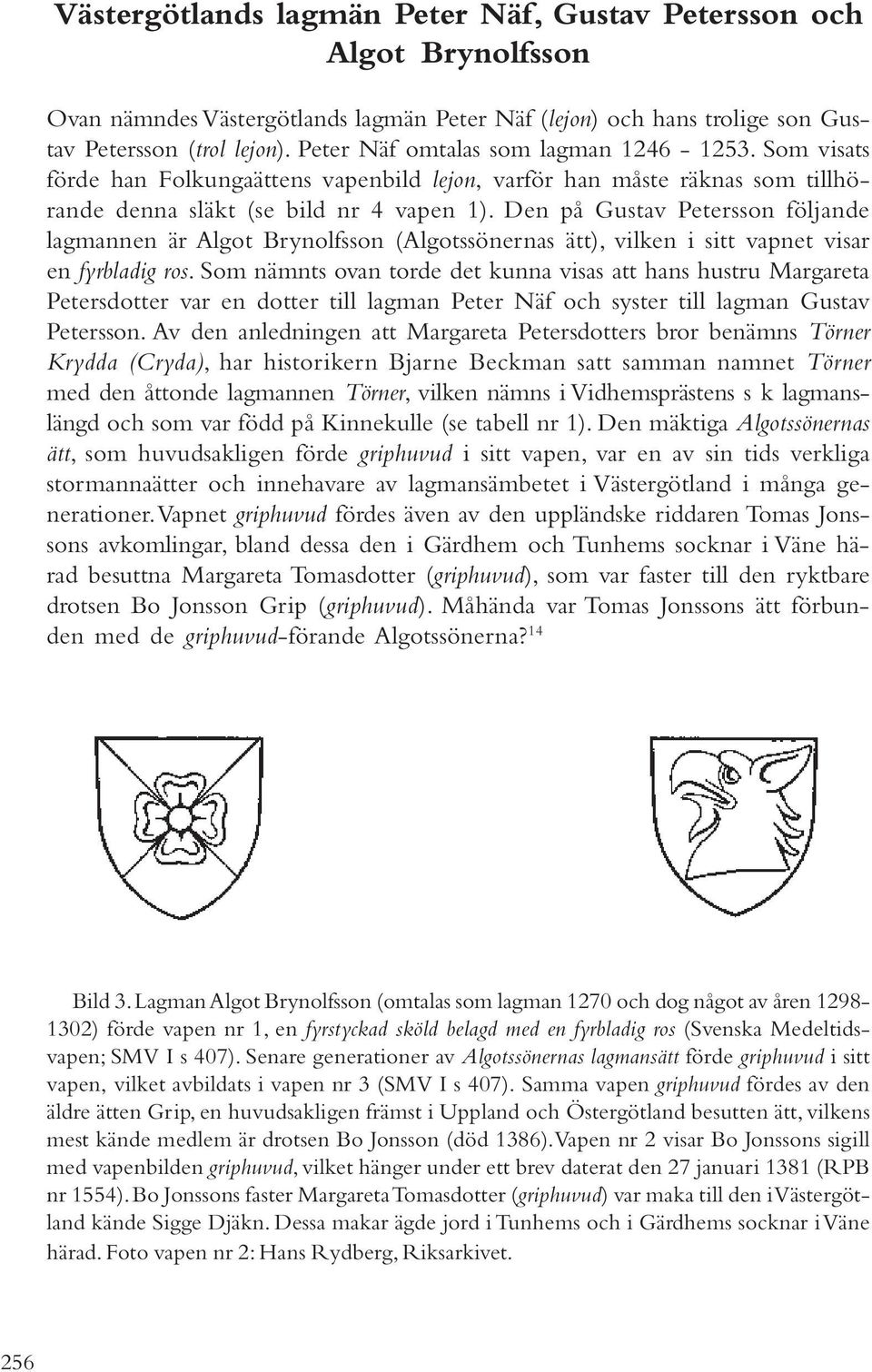 Den på Gustav Petersson följande lagmannen är Algot Brynolfsson (Algotssönernas ätt), vilken i sitt vapnet visar en fyrbladig ros.