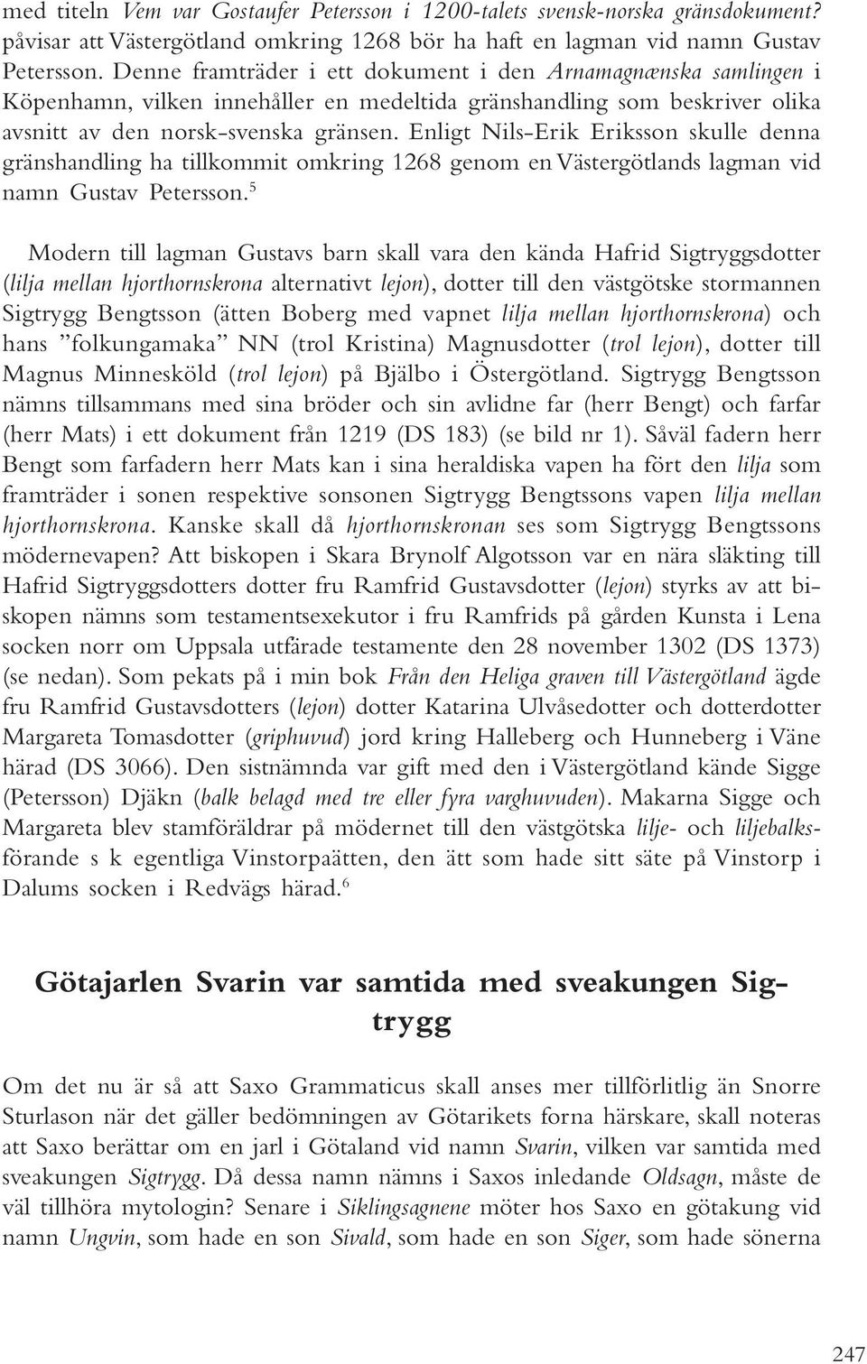 Enligt Nils-Erik Eriksson skulle denna gränshandling ha tillkommit omkring 1268 genom en Västergötlands lagman vid namn Gustav Petersson.