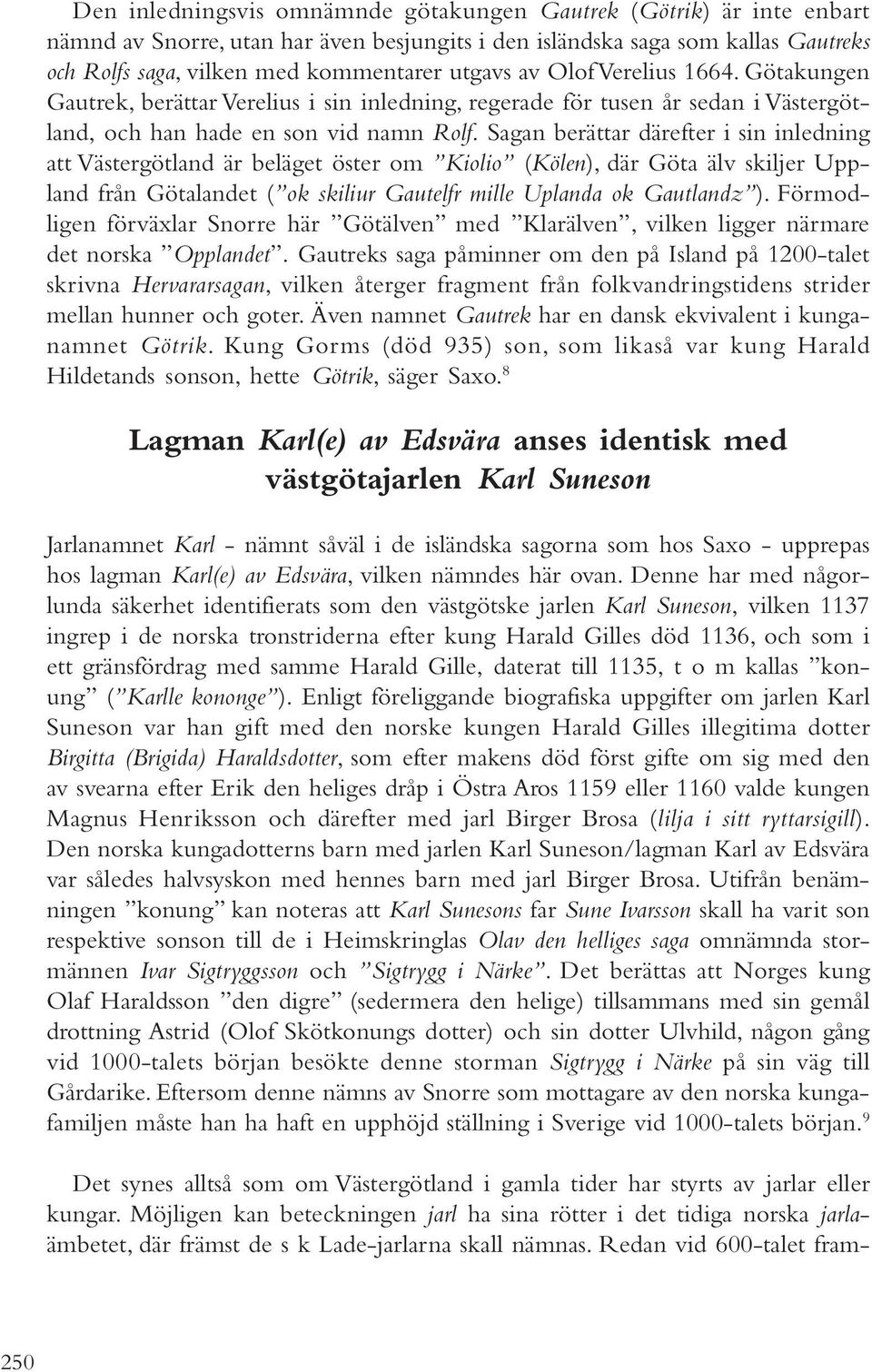 Sagan berättar därefter i sin inledning att Västergötland är beläget öster om Kiolio (Kölen), där Göta älv skiljer Uppland från Götalandet ( ok skiliur Gautelfr mille Uplanda ok Gautlandz ).