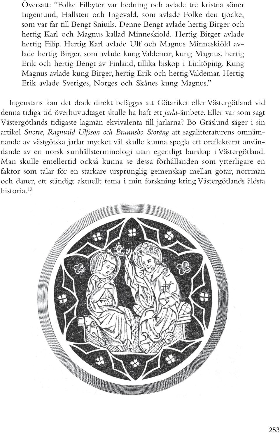 Hertig Karl avlade Ulf och Magnus Minneskiöld avlade hertig Birger, som avlade kung Valdemar, kung Magnus, hertig Erik och hertig Bengt av Finland, tillika biskop i Linköping.