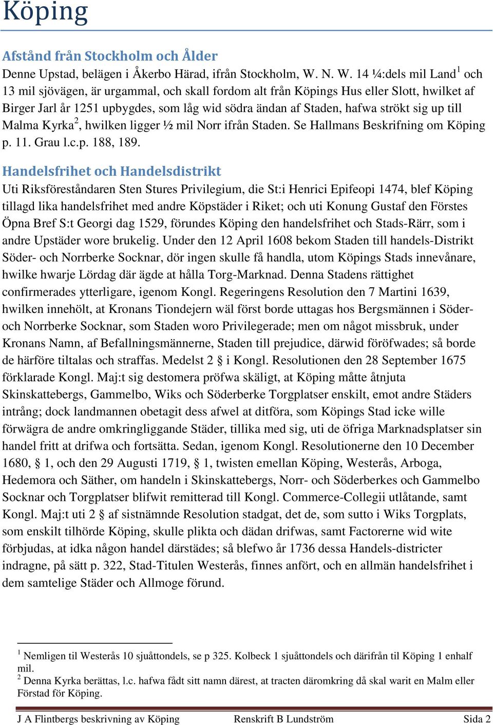 strökt sig up till Malma Kyrka 2, hwilken ligger ½ mil Norr ifrån Staden. Se Hallmans Beskrifning om Köping p. 11. Grau l.c.p. 188, 189.