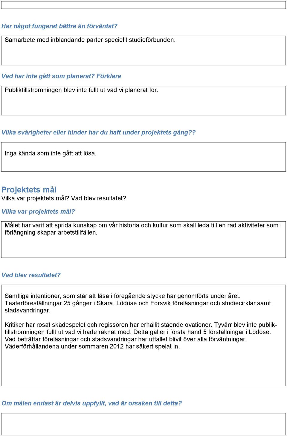 Projektets mål Vilka var projektets mål? Vad blev resultatet? Vilka var projektets mål? Målet har varit att sprida kunskap om vår historia och kultur som skall leda till en rad aktiviteter som i förlängning skapar arbetstillfällen.