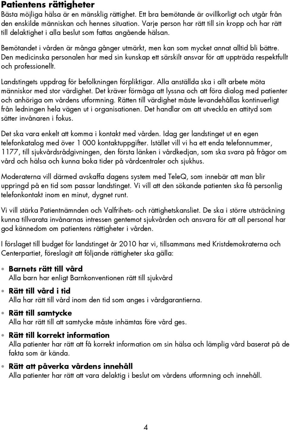 Den medicinska personalen har med sin kunskap ett särskilt ansvar för att uppträda respektfullt och professionellt. Landstingets uppdrag för befolkningen förpliktigar.