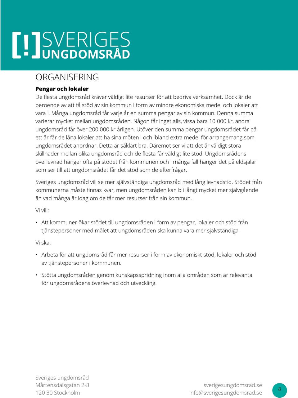 Denna summa varierar mycket mellan ungdomsråden. Någon får inget alls, vissa bara 10 000 kr, andra ungdomsråd får över 200 000 kr årligen.