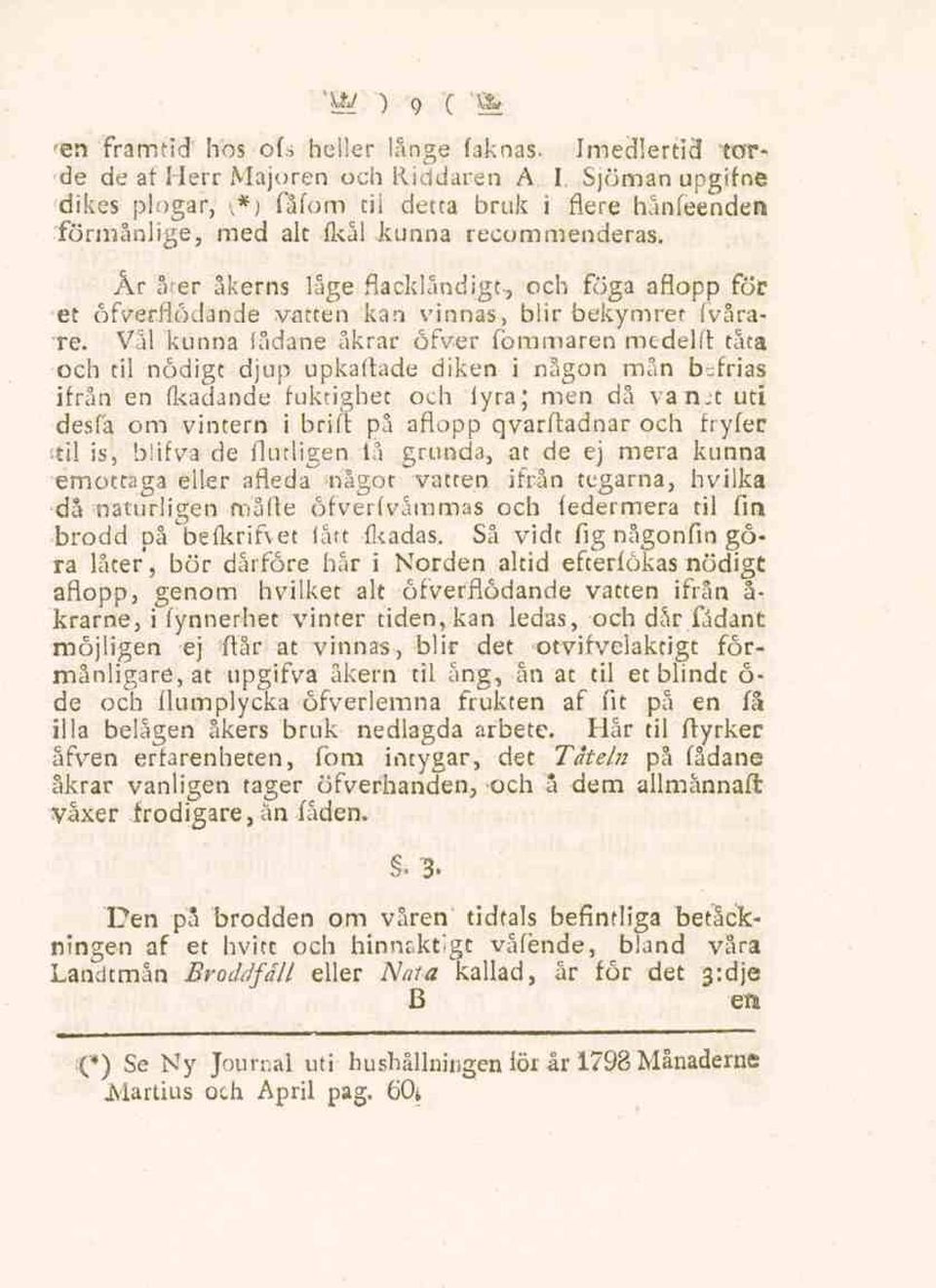 År åter åkerns läge flacklåndigt, och föga aflopp för et öfverflödande vatten kan vinnas, blir bekymret fvårare.