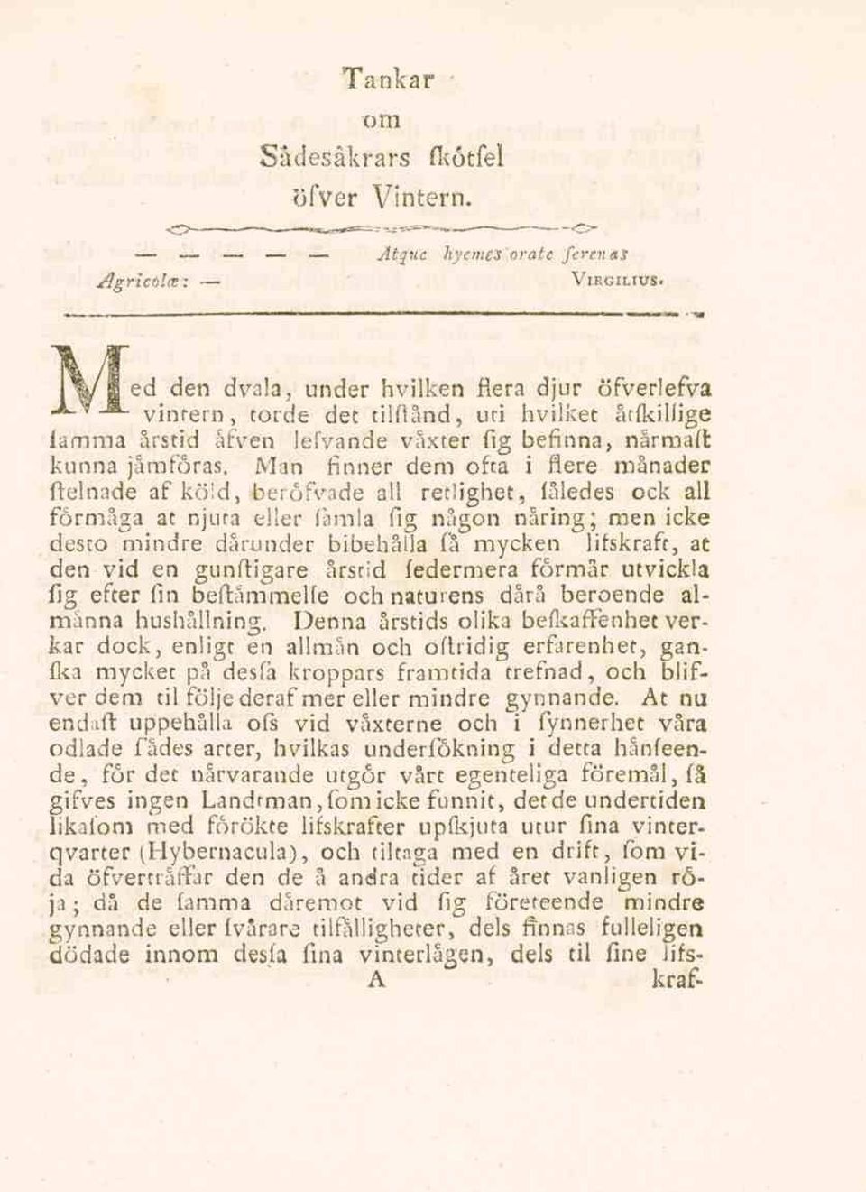 Man finner dem ofta i flere månader delnade af köld, beröfvade all retlighet, fåledes ock all förmåga at njuta eller famla fig någon näring; men icke desto mindre därunder bibehålla få mycken