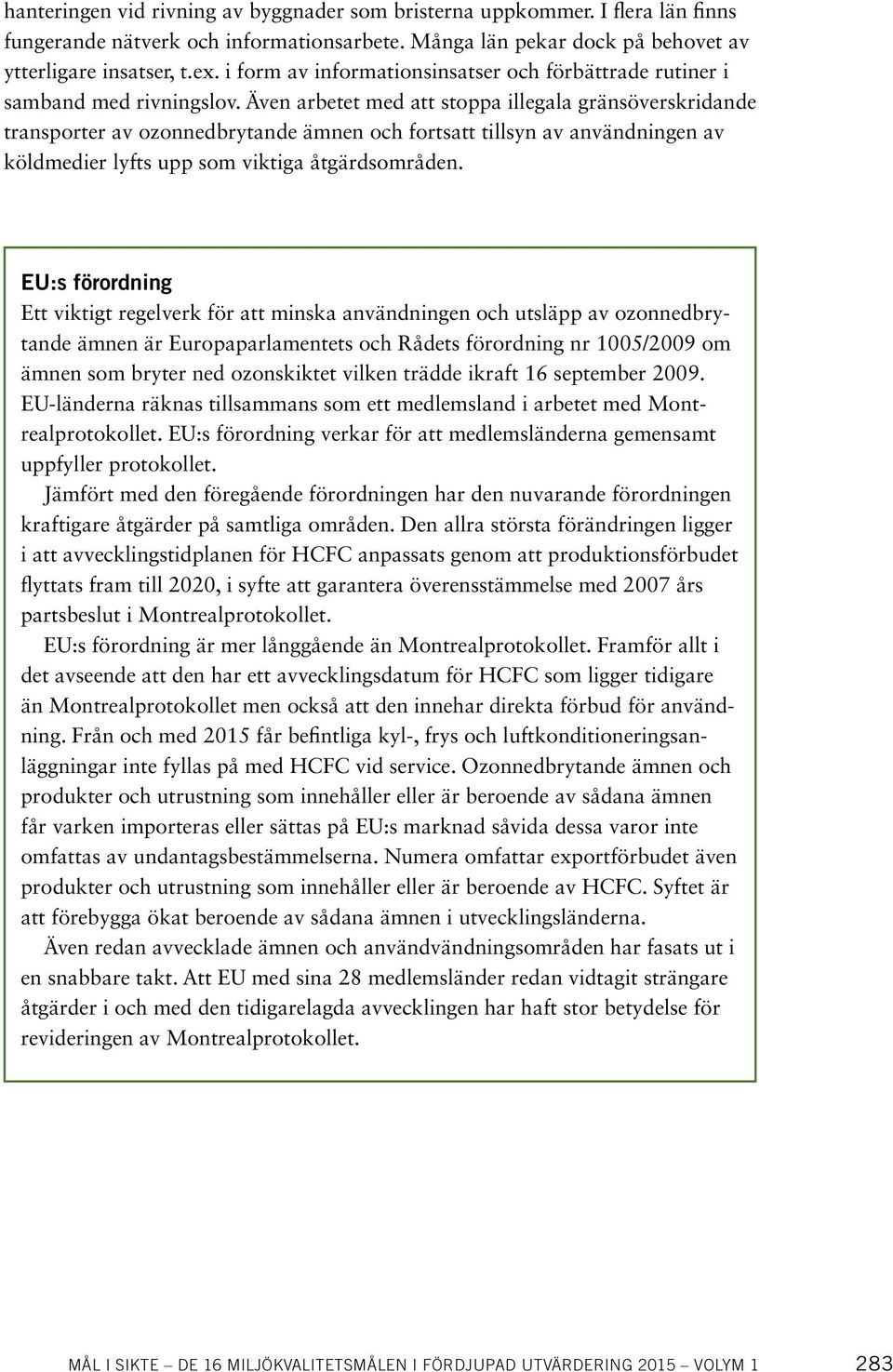 Även arbetet med att stoppa illegala gränsöverskridande transporter av ozonnedbrytande ämnen och fortsatt tillsyn av användningen av köldmedier lyfts upp som viktiga åtgärdsområden.