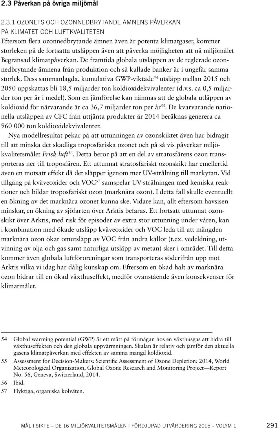 De framtida globala utsläppen av de reglerade ozonnedbrytande ämnena från produktion och så kallade banker är i ungefär samma storlek.