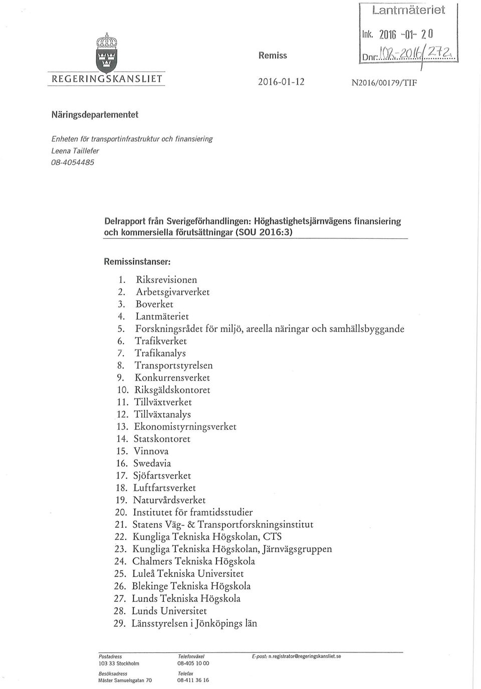 från Sverigeförhandlingen: Höghastighetsjärnvägens finansiering och kommersiella förutsättningar {SOU 2016:3} Remissinstanser: 1. Riksrevisionen 2. Arbetsgivarverket 3. Boverket 4. Lantmäteriet 5.