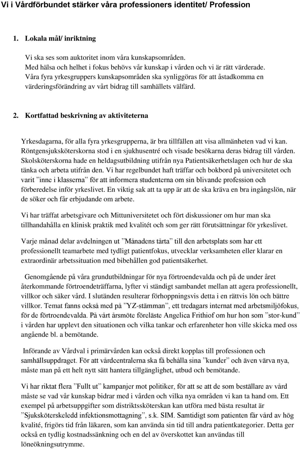 Våra fyra yrkesgruppers kunskapsområden ska synliggöras för att åstadkomma en värderingsförändring av vårt bidrag till samhällets välfärd. 2.