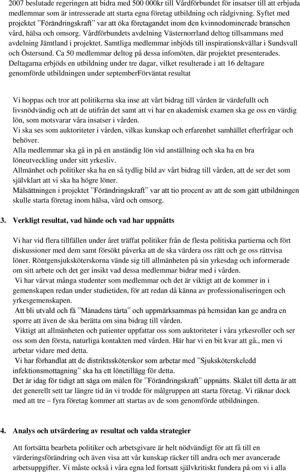 Vårdförbundets avdelning Västernorrland deltog tillsammans med avdelning Jämtland i projektet. Samtliga medlemmar inbjöds till inspirationskvällar i Sundsvall och Östersund.