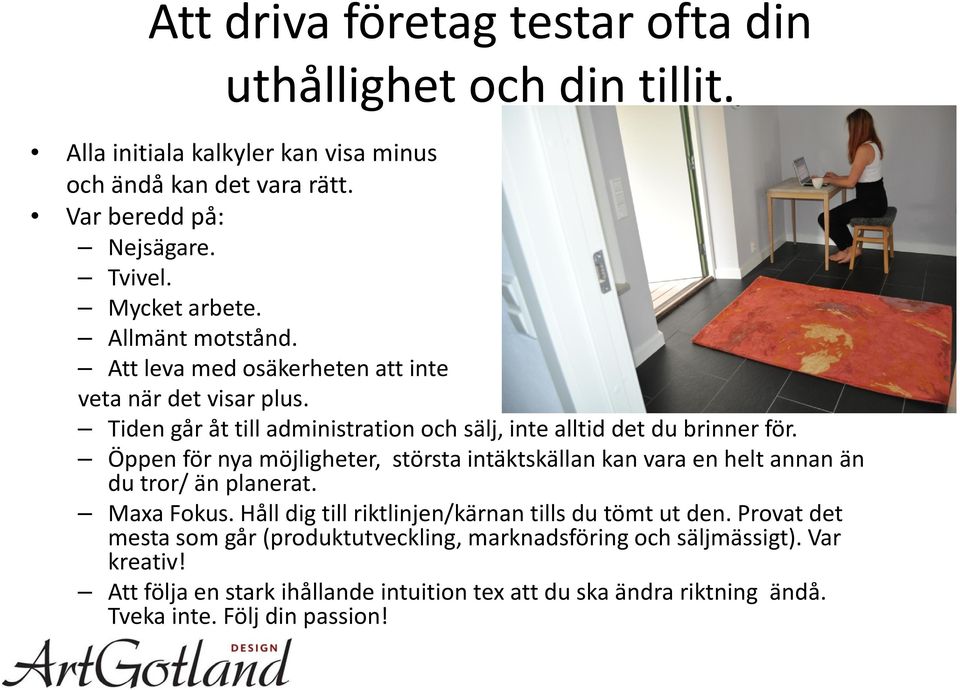 Öppen för nya möjligheter, största intäktskällan kan vara en helt annan än du tror/ än planerat. Maxa Fokus. Håll dig till riktlinjen/kärnan tills du tömt ut den.