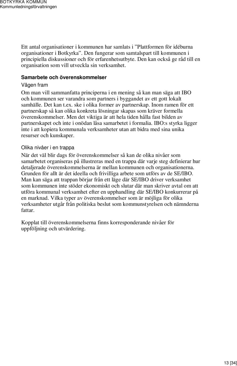 Samarbete och överenskommelser Vägen fram Om man vill sammanfatta principerna i en mening så kan man säga att IBO och kommunen ser varandra som partners i byggandet av ett gott lokalt samhälle.