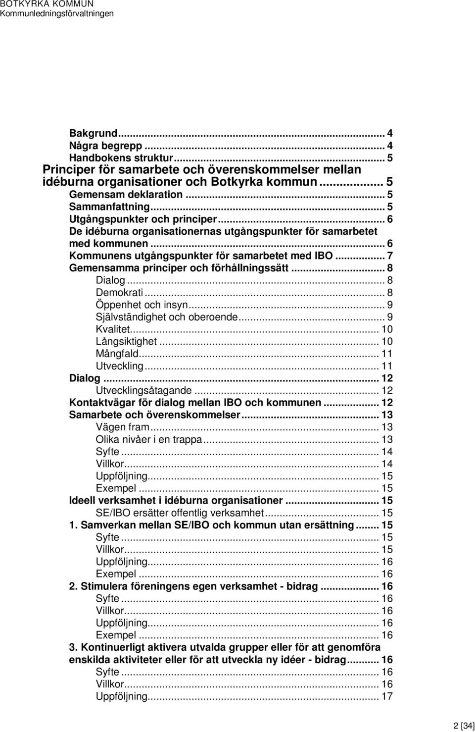 .. 7 Gemensamma principer och förhållningssätt... 8 Dialog... 8 Demokrati... 8 Öppenhet och insyn... 9 Självständighet och oberoende... 9 Kvalitet... 10 Långsiktighet... 10 Mångfald... 11 Utveckling.