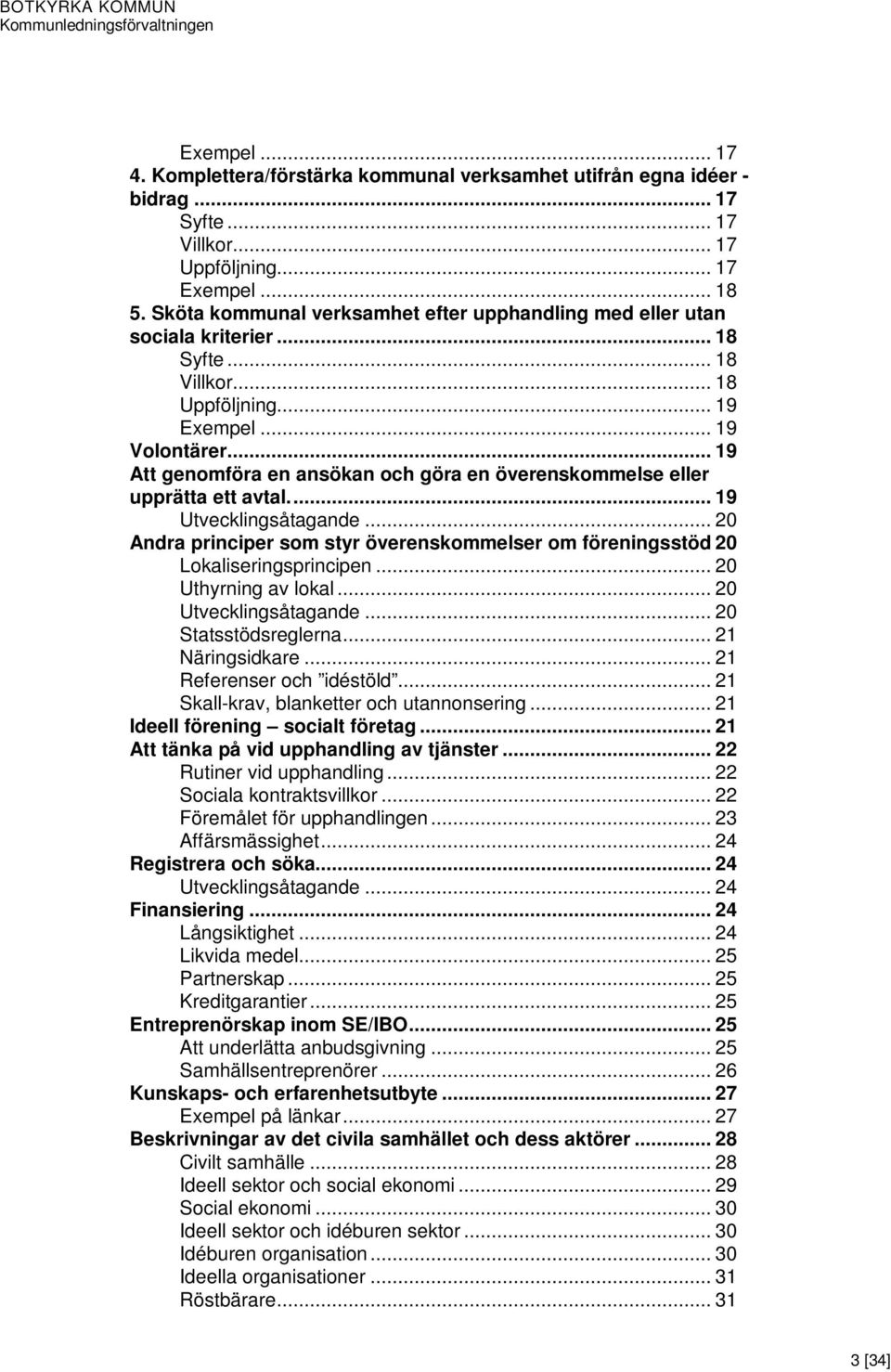 .. 19 Att genomföra en ansökan och göra en överenskommelse eller upprätta ett avtal... 19 Utvecklingsåtagande... 20 Andra principer som styr överenskommelser om föreningsstöd 20 Lokaliseringsprincipen.