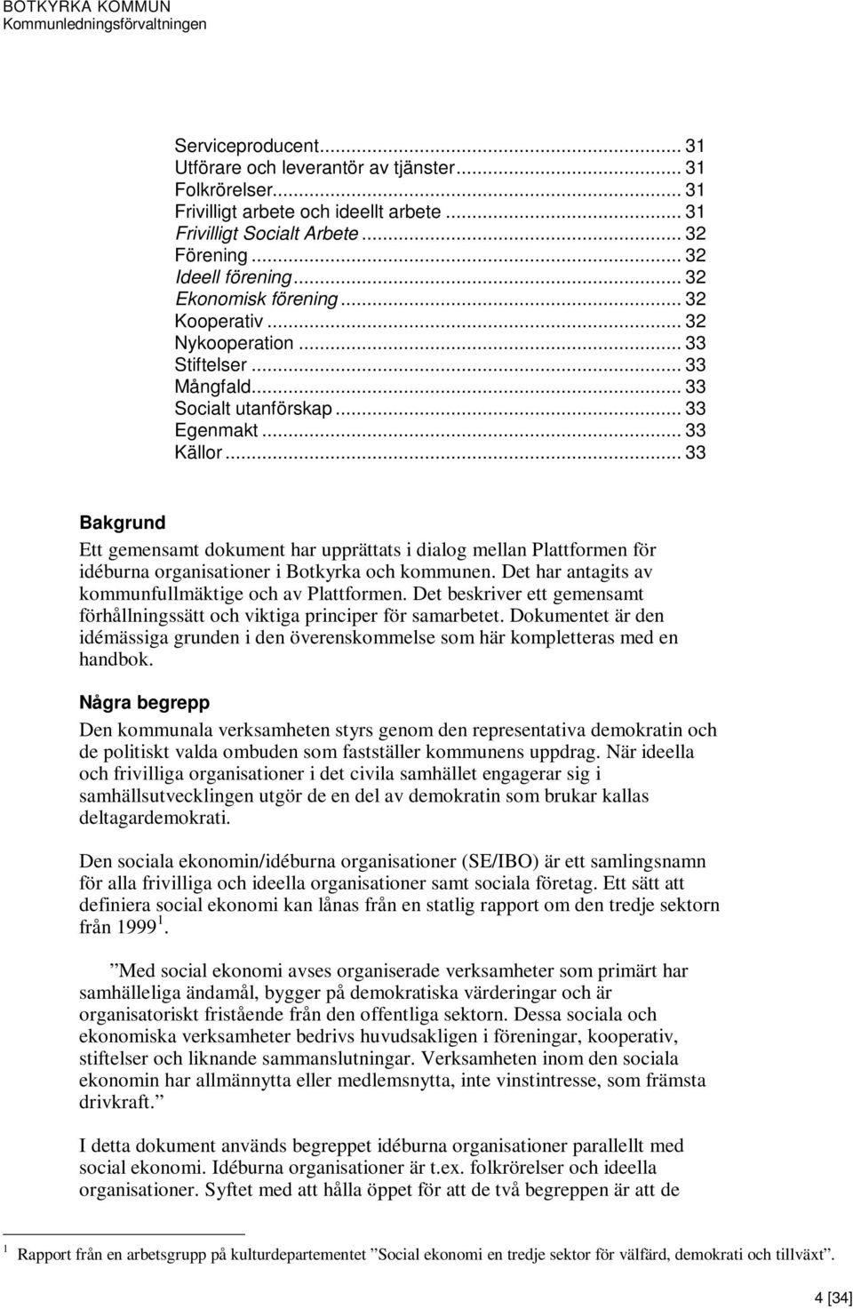 .. 33 Bakgrund Ett gemensamt dokument har upprättats i dialog mellan Plattformen för idéburna organisationer i Botkyrka och kommunen. Det har antagits av kommunfullmäktige och av Plattformen.