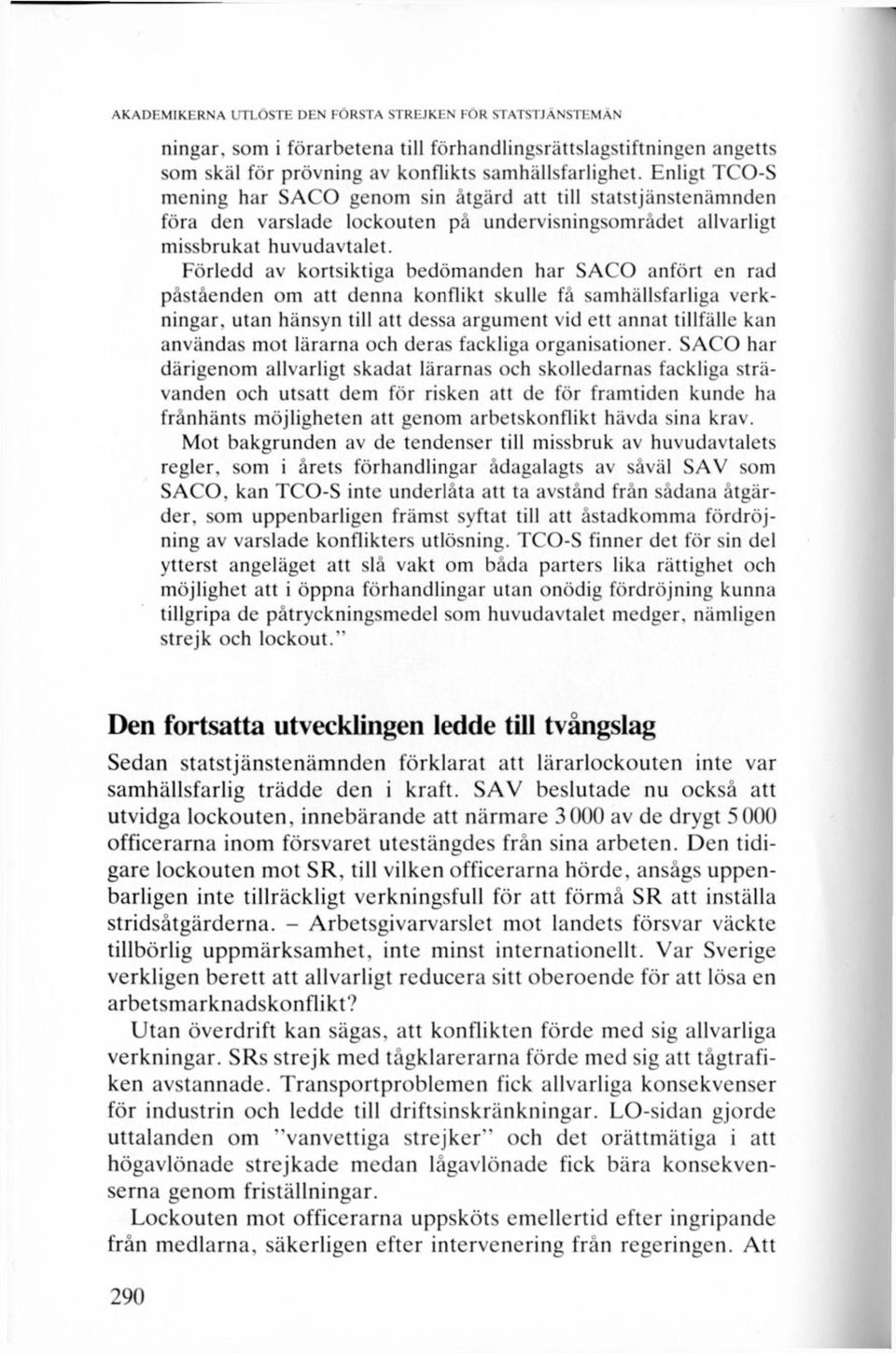 Förledd av kortsiktiga bedömanden har SACO anfört en rad påståenden om att denna konflikt skulle fä samhällsfarliga verkningar, utan hänsyn till att dessa argument vid ett annat tillfälle kan