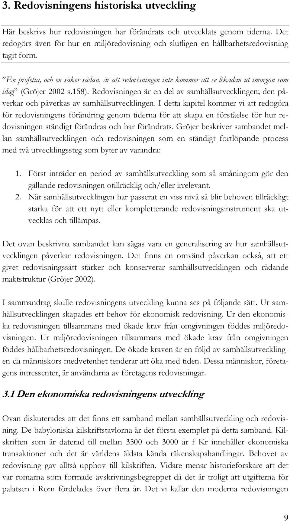 En profetia, och en säker sådan, är att redovisningen inte kommer att se likadan ut imorgon som idag (Gröjer 2002 s.158).