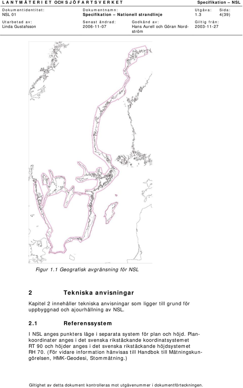 för uppbyggnad och ajourhållning av NSL. 2.1 Referenssystem I NSL anges punkters läge i separata system för plan och höjd.