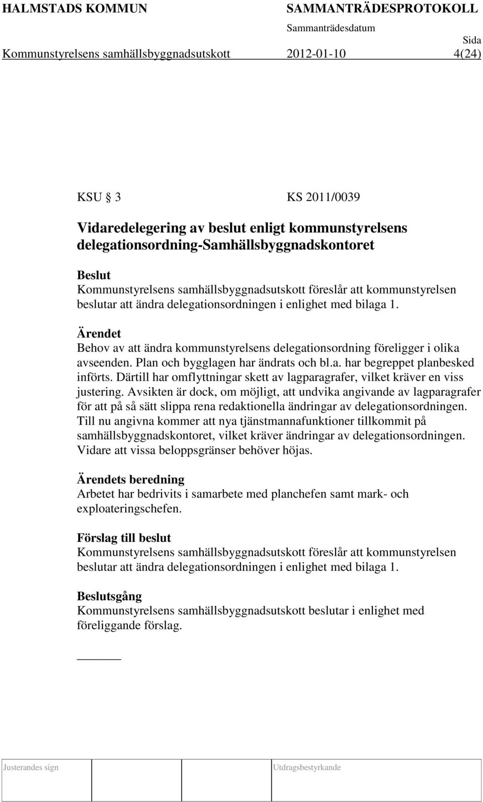 Behov av att ändra kommunstyrelsens delegationsordning föreligger i olika avseenden. Plan och bygglagen har ändrats och bl.a. har begreppet planbesked införts.