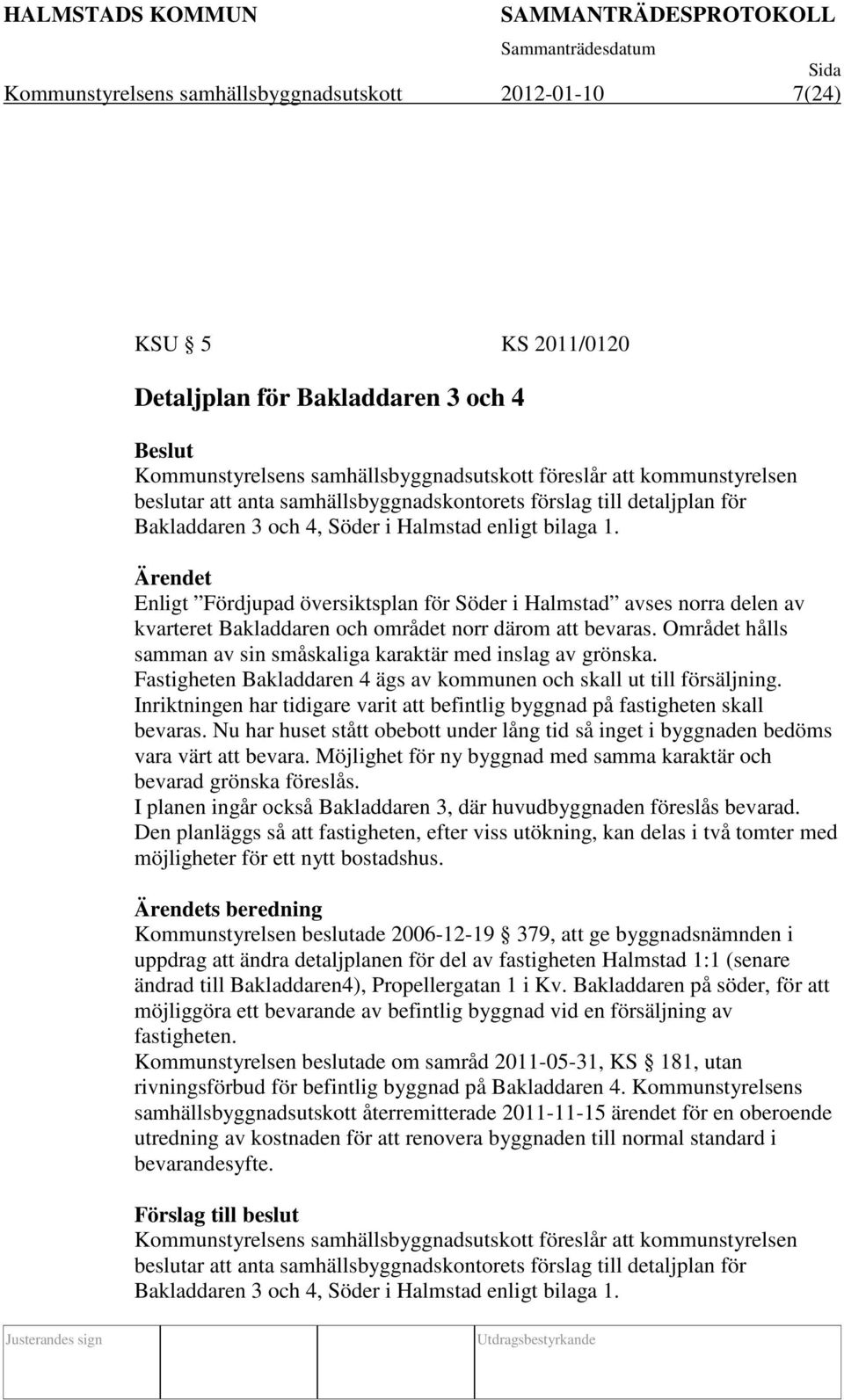 Enligt Fördjupad översiktsplan för Söder i Halmstad avses norra delen av kvarteret Bakladdaren och området norr därom att bevaras.