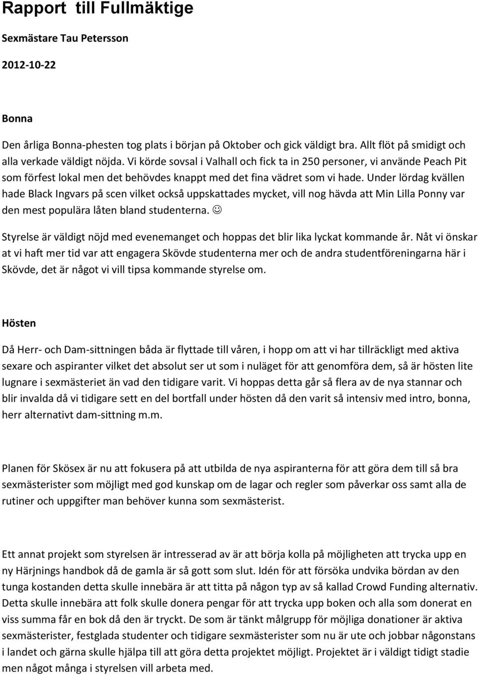 Under lördag kvällen hade Black Ingvars på scen vilket också uppskattades mycket, vill nog hävda att Min Lilla Ponny var den mest populära låten bland studenterna.