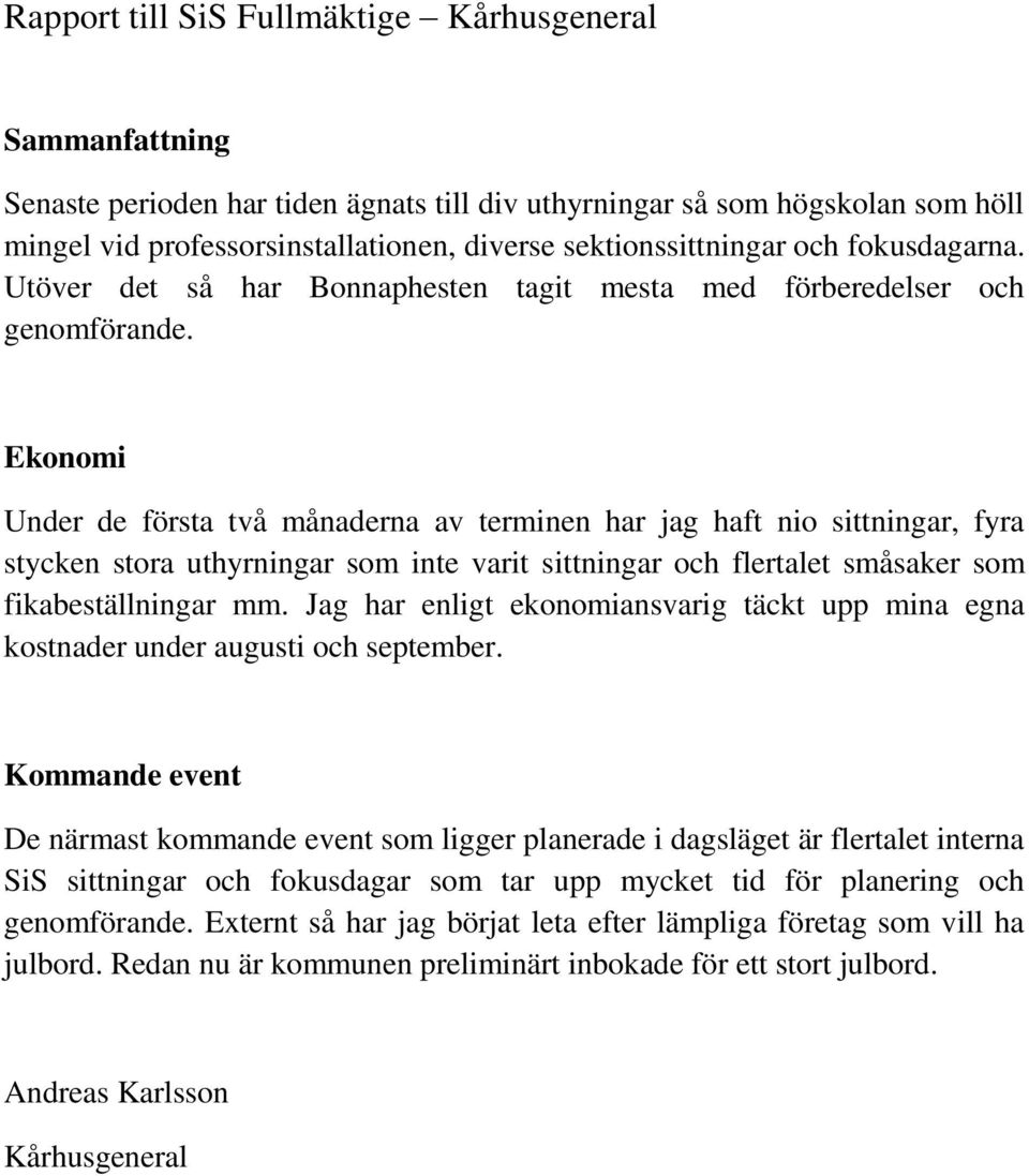 Ekonomi Under de första två månaderna av terminen har jag haft nio sittningar, fyra stycken stora uthyrningar som inte varit sittningar och flertalet småsaker som fikabeställningar mm.