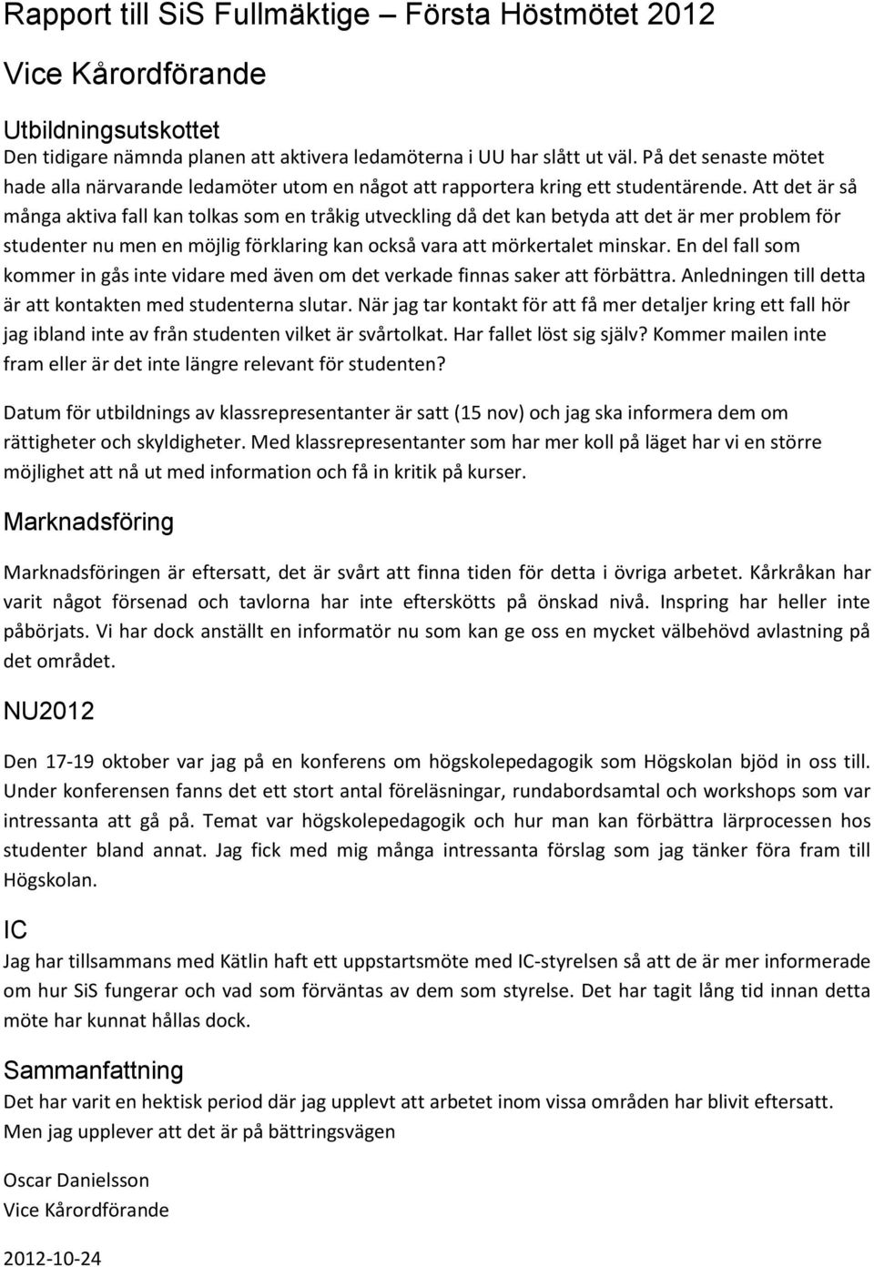 Att det är så många aktiva fall kan tolkas som en tråkig utveckling då det kan betyda att det är mer problem för studenter nu men en möjlig förklaring kan också vara att mörkertalet minskar.